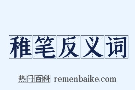 稚笔反义词是什么意思的图片